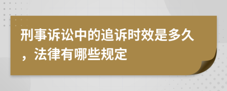 刑事诉讼中的追诉时效是多久，法律有哪些规定