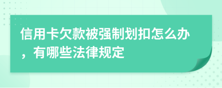 信用卡欠款被强制划扣怎么办，有哪些法律规定