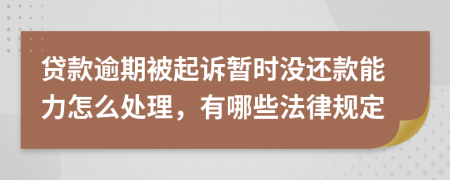 贷款逾期被起诉暂时没还款能力怎么处理，有哪些法律规定