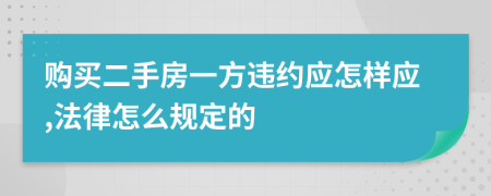 购买二手房一方违约应怎样应,法律怎么规定的