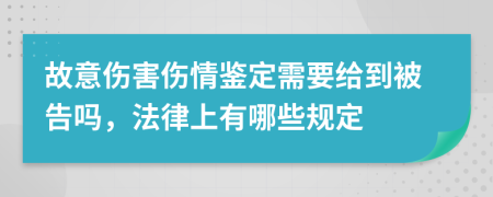 故意伤害伤情鉴定需要给到被告吗，法律上有哪些规定