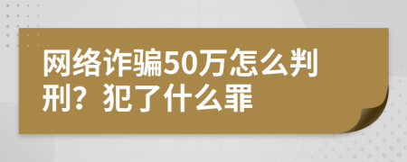 网络诈骗50万怎么判刑？犯了什么罪