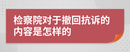 检察院对于撤回抗诉的内容是怎样的