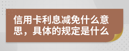 信用卡利息减免什么意思，具体的规定是什么