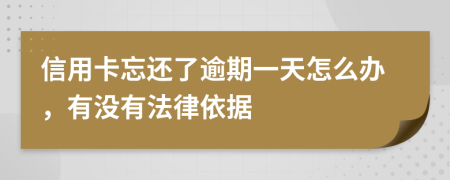 信用卡忘还了逾期一天怎么办，有没有法律依据