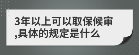 3年以上可以取保候审,具体的规定是什么