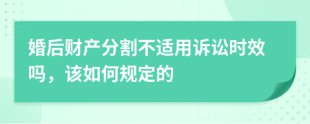 婚后财产分割不适用诉讼时效吗，该如何规定的