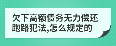 欠下高额债务无力偿还跑路犯法,怎么规定的