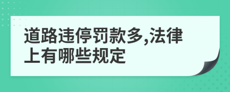 道路违停罚款多,法律上有哪些规定