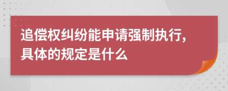 追偿权纠纷能申请强制执行,具体的规定是什么