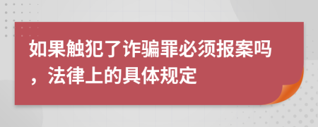 如果触犯了诈骗罪必须报案吗，法律上的具体规定