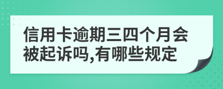 信用卡逾期三四个月会被起诉吗,有哪些规定