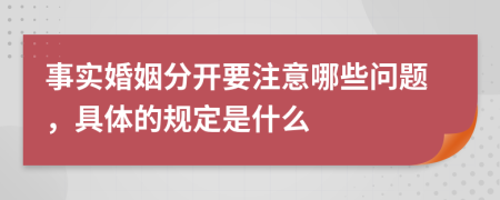 事实婚姻分开要注意哪些问题，具体的规定是什么