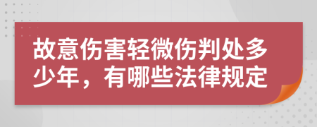 故意伤害轻微伤判处多少年，有哪些法律规定