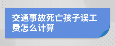 交通事故死亡孩子误工费怎么计算