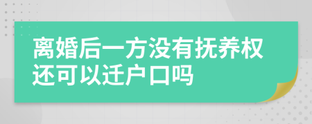 离婚后一方没有抚养权还可以迁户口吗