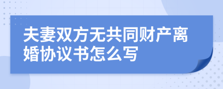 夫妻双方无共同财产离婚协议书怎么写