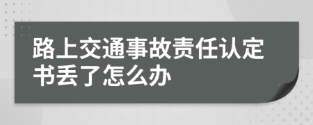 路上交通事故责任认定书丢了怎么办