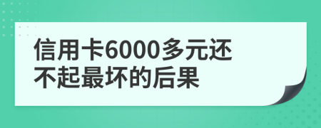 信用卡6000多元还不起最坏的后果