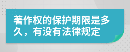 著作权的保护期限是多久，有没有法律规定