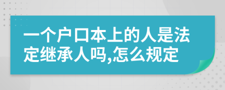 一个户口本上的人是法定继承人吗,怎么规定