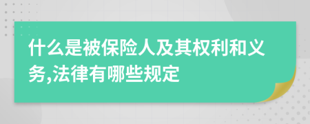 什么是被保险人及其权利和义务,法律有哪些规定