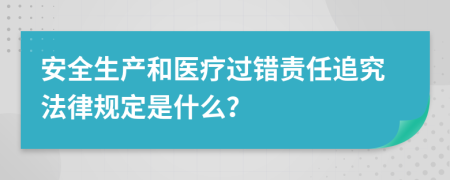 安全生产和医疗过错责任追究法律规定是什么？