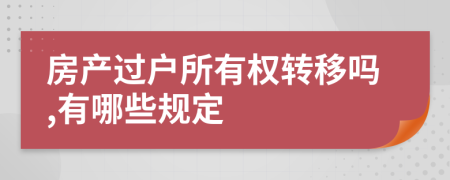 房产过户所有权转移吗,有哪些规定