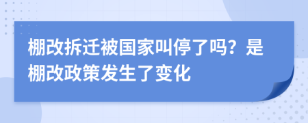 棚改拆迁被国家叫停了吗？是棚改政策发生了变化