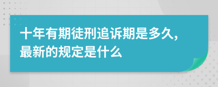 十年有期徒刑追诉期是多久,最新的规定是什么