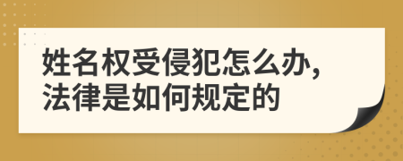 姓名权受侵犯怎么办,法律是如何规定的