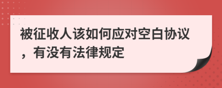 被征收人该如何应对空白协议，有没有法律规定