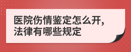 医院伤情鉴定怎么开,法律有哪些规定