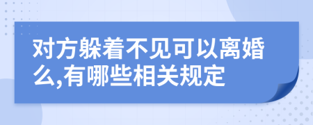 对方躲着不见可以离婚么,有哪些相关规定