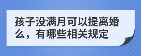 孩子没满月可以提离婚么，有哪些相关规定
