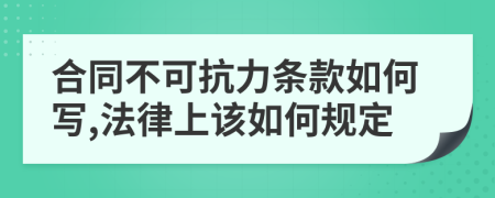 合同不可抗力条款如何写,法律上该如何规定