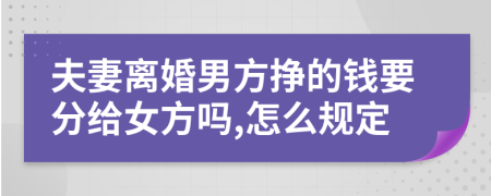 夫妻离婚男方挣的钱要分给女方吗,怎么规定