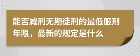 能否减刑无期徒刑的最低服刑年限，最新的规定是什么