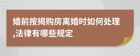 婚前按揭购房离婚时如何处理,法律有哪些规定