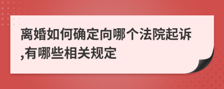 离婚如何确定向哪个法院起诉,有哪些相关规定