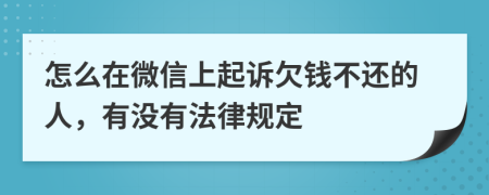 怎么在微信上起诉欠钱不还的人，有没有法律规定