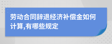 劳动合同辞退经济补偿金如何计算,有哪些规定