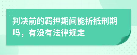 判决前的羁押期间能折抵刑期吗，有没有法律规定