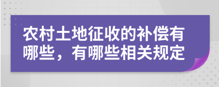农村土地征收的补偿有哪些，有哪些相关规定