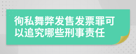 徇私舞弊发售发票罪可以追究哪些刑事责任