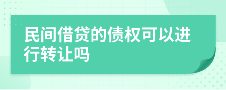 民间借贷的债权可以进行转让吗