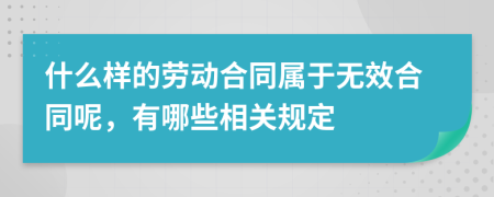 什么样的劳动合同属于无效合同呢，有哪些相关规定