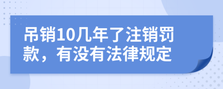 吊销10几年了注销罚款，有没有法律规定