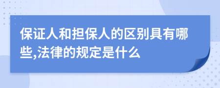 保证人和担保人的区别具有哪些,法律的规定是什么