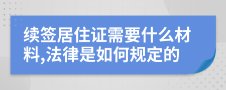 续签居住证需要什么材料,法律是如何规定的